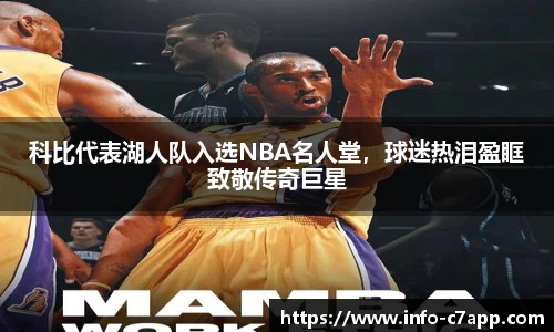 科比代表湖人队入选NBA名人堂，球迷热泪盈眶致敬传奇巨星