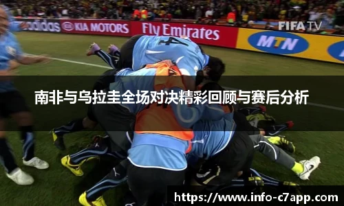 南非与乌拉圭全场对决精彩回顾与赛后分析