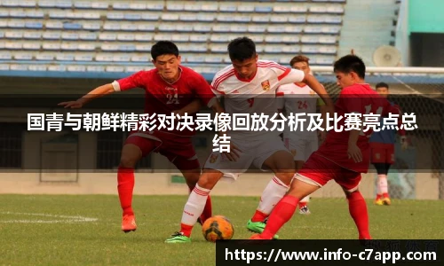 国青与朝鲜精彩对决录像回放分析及比赛亮点总结